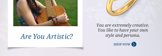 You are extremely creative. You like to have your own style and persona.