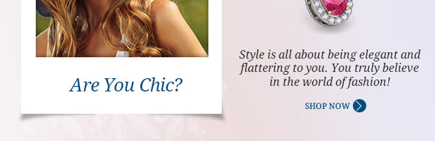 Style is all about being elegant and flattering to you. You truly believe in the would of fashion!